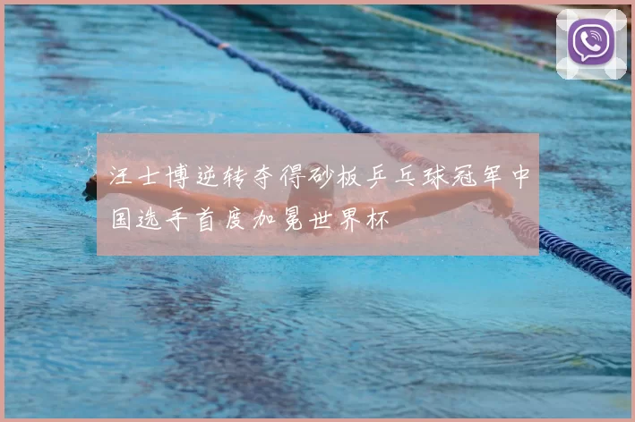 汪士博逆转夺得砂板乒乓球冠军中国选手首度加冕世界杯