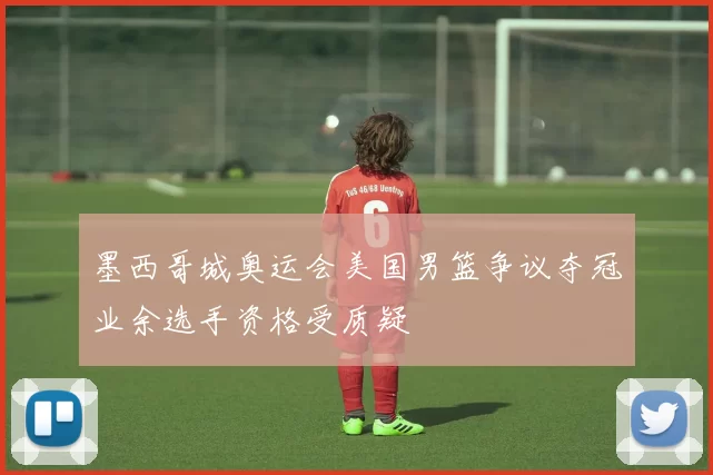 墨西哥城奥运会美国男篮争议夺冠业余选手资格受质疑